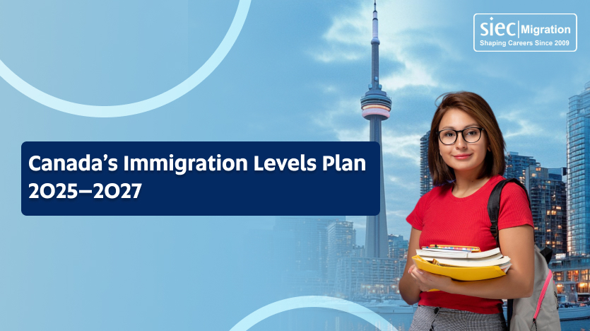 Canada’s Immigration Levels Plan 2025–2027: What You Need to Know | SIEC Migration